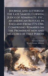 bokomslag Journal and Letters of the Late Samuel Curwen, Judge of Admiralty, etc., an American Refugee in England From 1775-1784, Comprising Remarks on the Prom