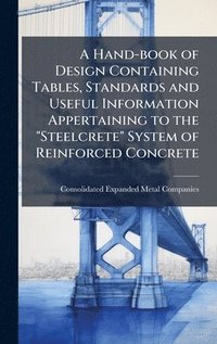 bokomslag A Hand-book of Design Containing Tables, Standards and Useful Information Appertaining to the "Steelcrete" System of Reinforced Concrete