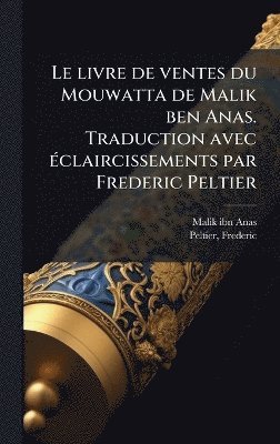 bokomslag livre de ventes du Mouwatta de Malik ben Anas. Traduction avec Ã(c)claircissements par Frederic Peltier