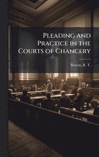 bokomslag Pleading and Practice in the Courts of Chancery