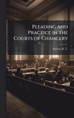 bokomslag Pleading and Practice in the Courts of Chancery