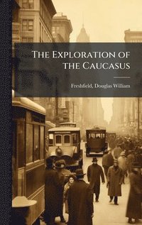 bokomslag The Exploration of the Caucasus