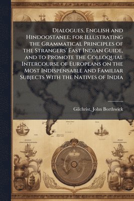 bokomslag Dialogues, English and Hindoostanee; for Illustrating the Grammatical Principles of the Strangers' East Indian Guide, and to Promote the Colloquial Intercourse of Europeans on the Most Indispensabl...