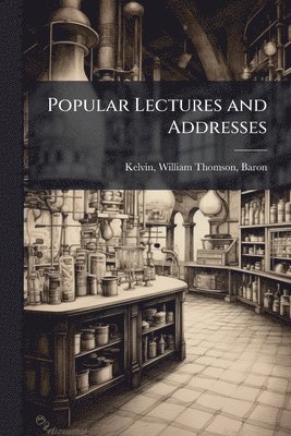 William Thomson Kelvin - Popular Lectures and Addresses, Häftad