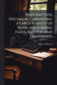 bokomslag Printing Type Specimens, Comprising a Large Variety of Book and Jobbing Faces, Borders and Ornaments