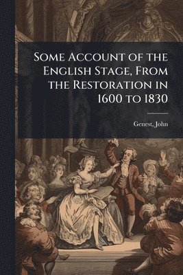 bokomslag Some Account of the English Stage, From the Restoration in 1600 to 1830