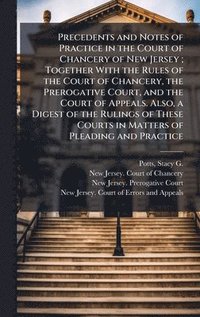 bokomslag Precedents and Notes of Practice in the Court of Chancery of New Jersey; Together With the Rules of the Court of Chancery, the Prerogative Court, and