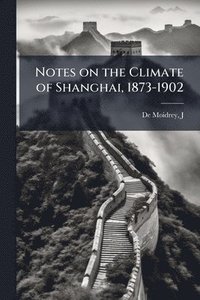 bokomslag Notes on the Climate of Shanghai, 1873-1902