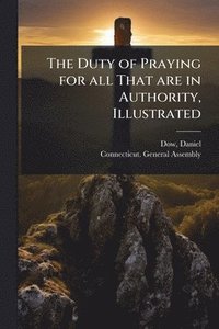 bokomslag Duty of Praying for all That are in Authority, Illustrated