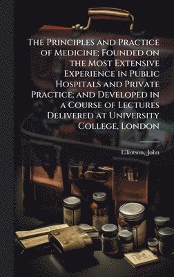 bokomslag Principles and Practice of Medicine; Founded on the Most Extensive Experience in Public Hospitals and Private Practice; and Developed in a Course of Lectures Delivered at University College, London
