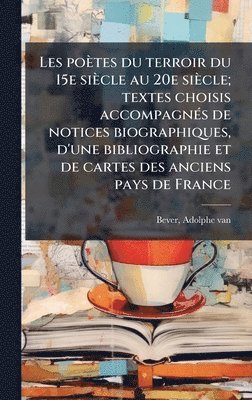 bokomslag Les poètes du terroir du 15e siècle au 20e siècle; textes choisis accompagnÃ(c)s de notices biographiques, d'une bibliographie et de cartes des anciens pays de France