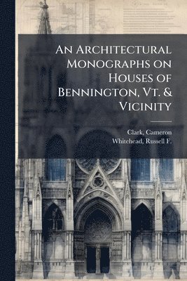 Cameron Clark, Russell F 1884- Whitehead, Russell F. 1884- Whitehead, Russell F Whitehead - Architectural Monographs on Houses of Bennington, Vt. & Vicinity, Häftad