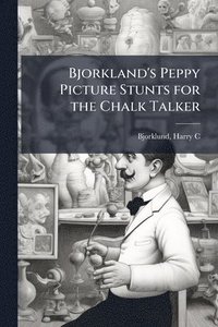 bokomslag Bjorkland's Peppy Picture Stunts for the Chalk Talker