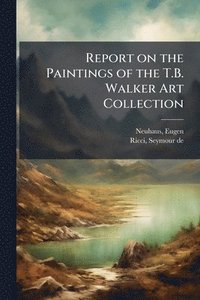 bokomslag Report on the Paintings of the T.B. Walker Art Collection