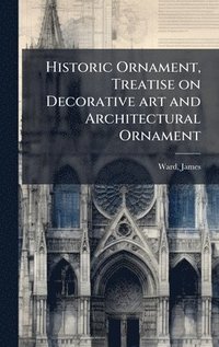 bokomslag Historic Ornament, Treatise on Decorative art and Architectural Ornament