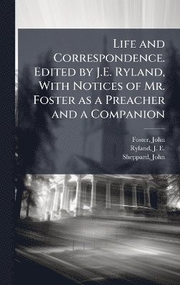 bokomslag Life and Correspondence. Edited by J.E. Ryland, With Notices of Mr. Foster as a Preacher and a Companion