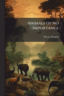Douglas Dewar - Animals of no Importance, Häftad