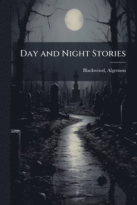 Algernon Blackwood - Day and Night Stories, Häftad