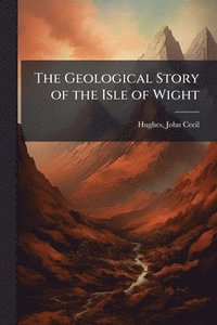 bokomslag Geological Story of the Isle of Wight