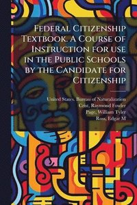 bokomslag Federal Citizenship Textbook. A Course of Instruction for use in the Public Schools by the Candidate for Citizenship