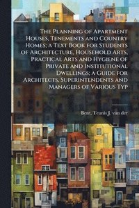 bokomslag The Planning of Apartment Houses, Tenements and Country Homes; a Text Book for Students of Architecture, Household Arts, Practical Arts and Hygiene of