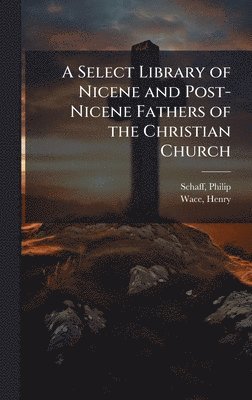 Philip Schaff, Henry Wace - Select Library of Nicene and Post-Nicene Fathers of the Christian Church, Inbunden