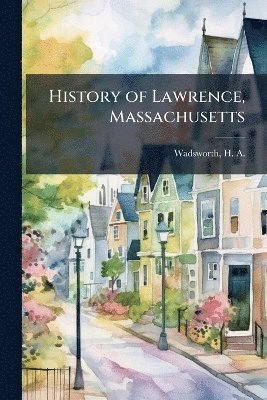bokomslag History of Lawrence, Massachusetts