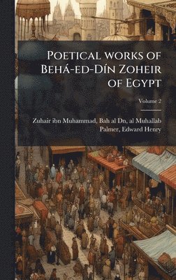 Poetical works of Behà-ed-DÃ-n Zoheir of Egypt, Inbunden