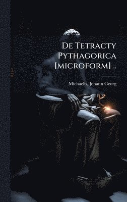 bokomslag De Tetracty Pythagorica [microform] ..