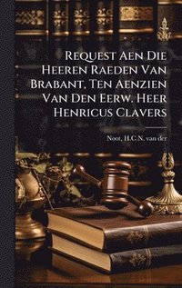 bokomslag Request Aen Die Heeren Raeden Van Brabant, Ten Aenzien Van Den Eerw. Heer Henricus Clavers
