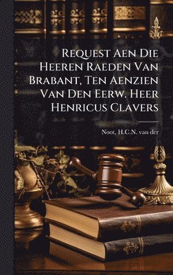 bokomslag Request Aen Die Heeren Raeden Van Brabant, Ten Aenzien Van Den Eerw. Heer Henricus Clavers
