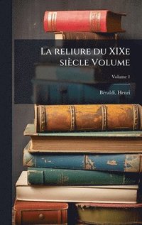 bokomslag La reliure du XIXe siècle Volume