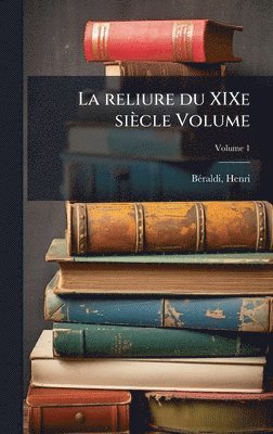 bokomslag La reliure du XIXe siècle Volume