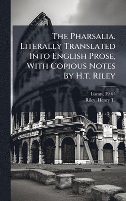 bokomslag Pharsalia. Literally Translated Into English Prose, With Copious Notes By H.t. Riley