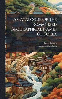 bokomslag A Catalogue Of The Romanized Geographical Names Of Korea