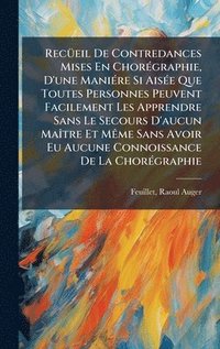 bokomslag RecÃ1/4eil De Contredances Mises En ChorÃ(c)graphie, D'une ManiÃ(c)re Si AisÃ(c)e Que Toutes Personnes Peuvent Facilement Les Apprendre Sans Le Secour