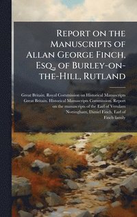 bokomslag Report on the Manuscripts of Allan George Finch, Esq., of Burley-on-the-Hill, Rutland
