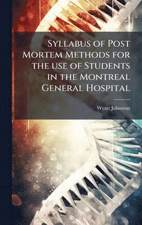 bokomslag Syllabus of Post Mortem Methods for the use of Students in the Montreal General Hospital