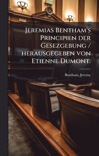 bokomslag Jeremias Bentham's Principien der Gesezgebung / herausgegeben von Etienne Dumont.