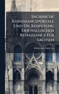 bokomslag Sächsische Renaissanceportale Und Die Bedeutung Der Hallischen Renaissance FÃ1/4r Sachsen