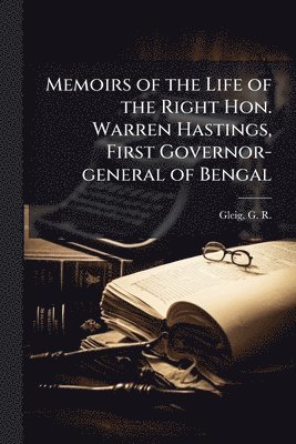 Memoirs of the Life of the Right Hon. Warren Hastings, First Governor-general of Bengal