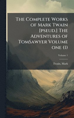 Complete Works of Mark Twain [pseud.] The Adventures of TomSawyer Volume one (1)