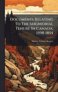 bokomslag Documents Relating To The Seigniorial Tenure In Canada, 1598-1854