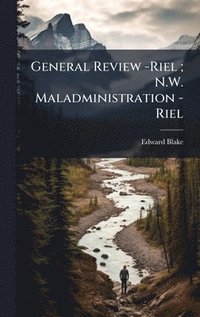 bokomslag General Review -Riel; N.W. Maladministration -Riel