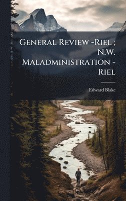 bokomslag General Review -Riel; N.W. Maladministration -Riel