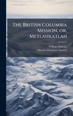 bokomslag British Columbia Mission, or, Metlahkatlah