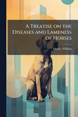 Treatise on the Diseases and Lameness of Horses