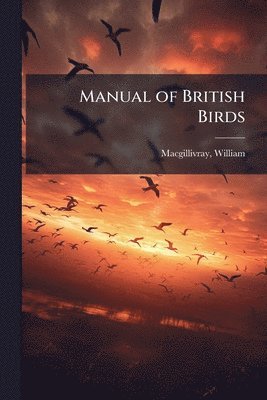 William Macgillivray - Manual of British Birds, Häftad