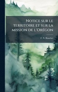 bokomslag Notice sur le territoire et sur la mission de l'OrÃ(c)gon