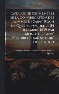 bokomslag Catalogue des membres de la congrÃ(c)gation des hommes de Saint-Roch de QuÃ(c)bec, fondÃ(c)e le 24 decembre 1839 par Monsieur l'abbÃ(c) ZÃ(c)phirin Ch